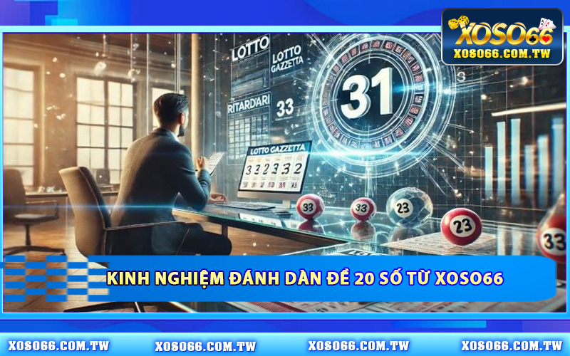 Kinh Nghiệm Đánh Dàn Đề 20 Số Từ XOSO66